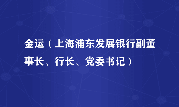 金运（上海浦东发展银行副董事长、行长、党委书记）