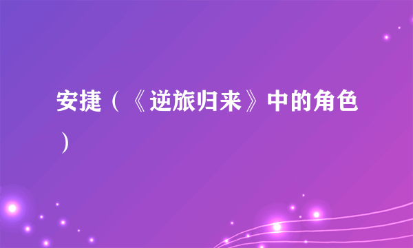 安捷（《逆旅归来》中的角色）