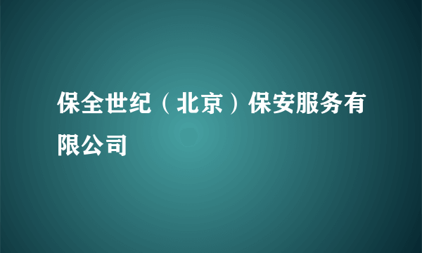 保全世纪（北京）保安服务有限公司