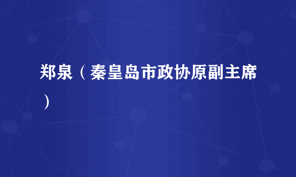 郑泉（秦皇岛市政协原副主席）