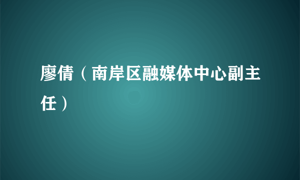 廖倩（南岸区融媒体中心副主任）