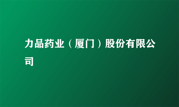 力品药业（厦门）股份有限公司
