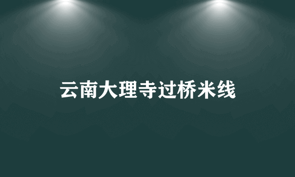 云南大理寺过桥米线
