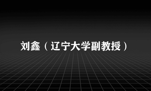 刘鑫（辽宁大学副教授）