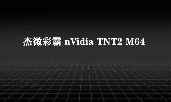 杰微彩霸 nVidia TNT2 M64
