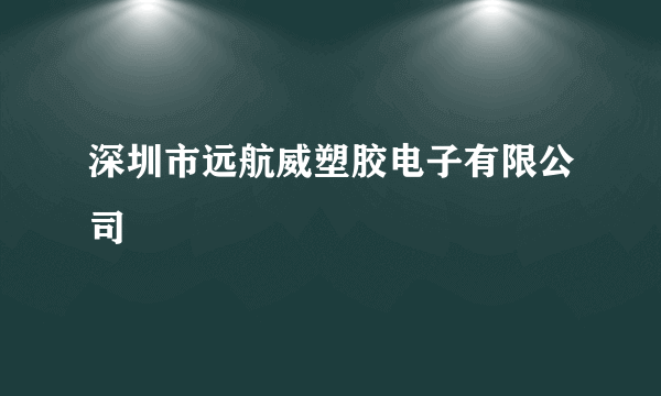 深圳市远航威塑胶电子有限公司