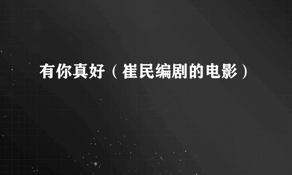 有你真好（崔民编剧的电影）