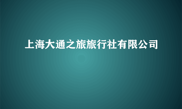 上海大通之旅旅行社有限公司