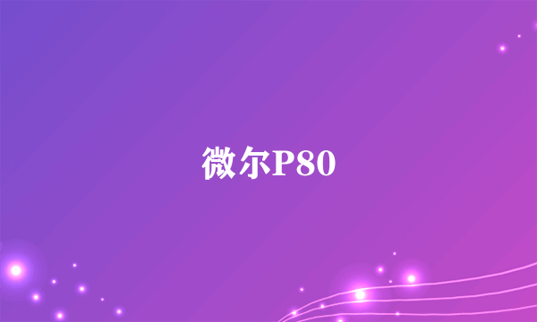 微尔P80
