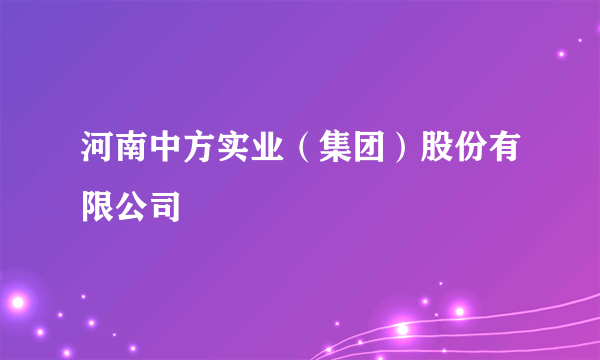 河南中方实业（集团）股份有限公司