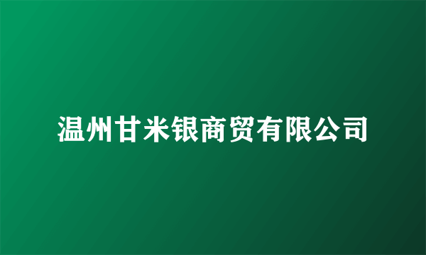 温州甘米银商贸有限公司