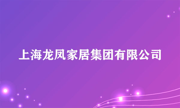 上海龙凤家居集团有限公司