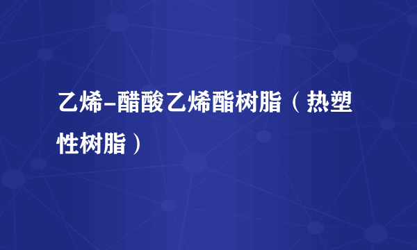 乙烯-醋酸乙烯酯树脂（热塑性树脂）