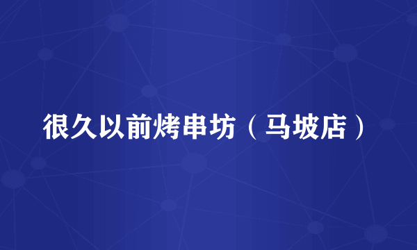 很久以前烤串坊（马坡店）