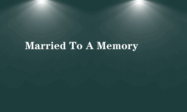 Married To A Memory