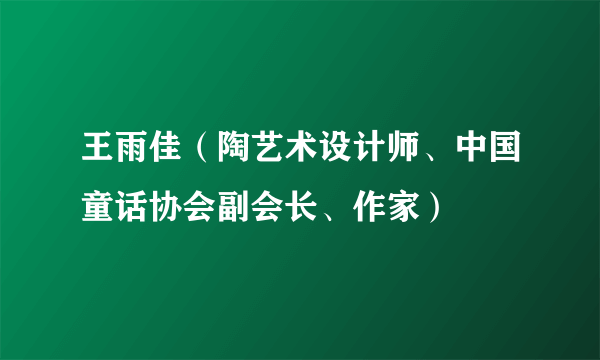 王雨佳（陶艺术设计师、中国童话协会副会长、作家）