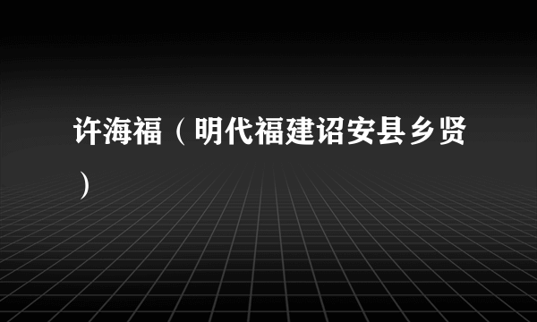 许海福（明代福建诏安县乡贤）