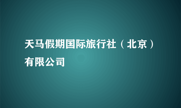 天马假期国际旅行社（北京）有限公司