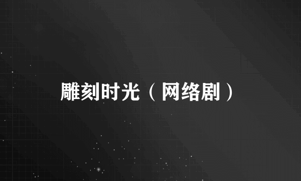雕刻时光（网络剧）