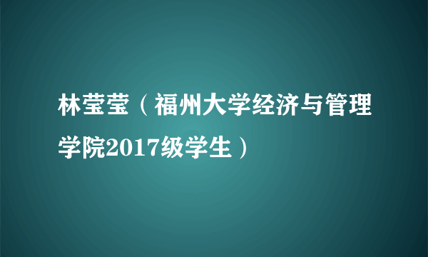 林莹莹（福州大学经济与管理学院2017级学生）