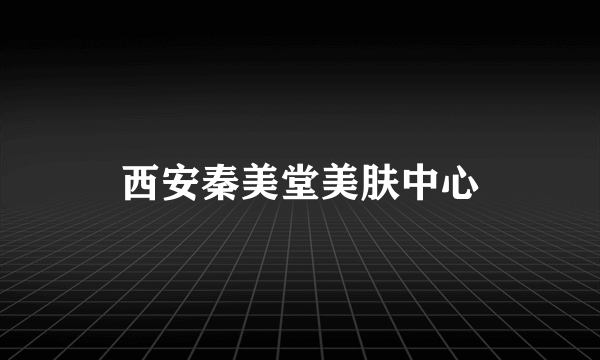 西安秦美堂美肤中心