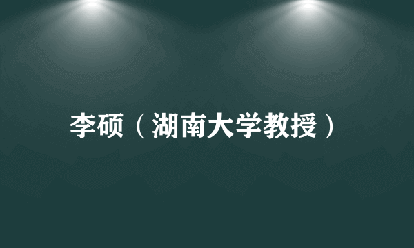 李硕（湖南大学教授）