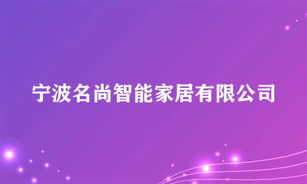 宁波名尚智能家居有限公司