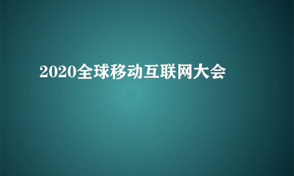 2020全球移动互联网大会