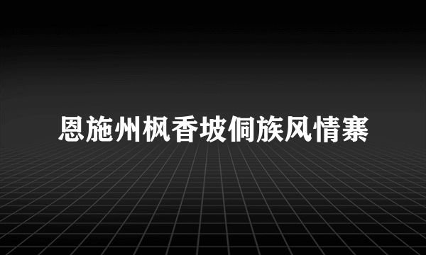 恩施州枫香坡侗族风情寨