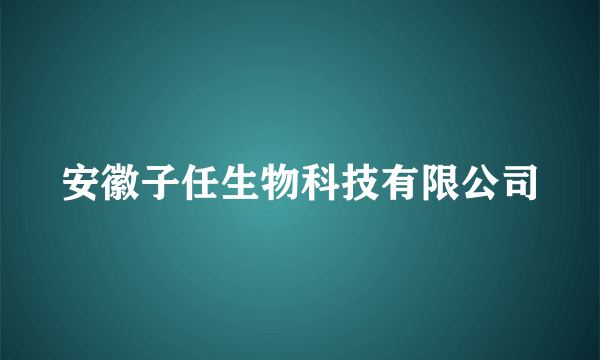 安徽子任生物科技有限公司