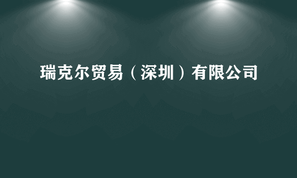 瑞克尔贸易（深圳）有限公司