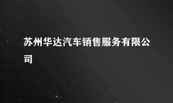 苏州华达汽车销售服务有限公司