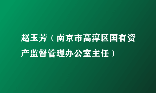 赵玉芳（南京市高淳区国有资产监督管理办公室主任）