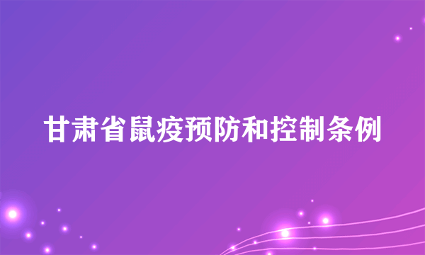 甘肃省鼠疫预防和控制条例