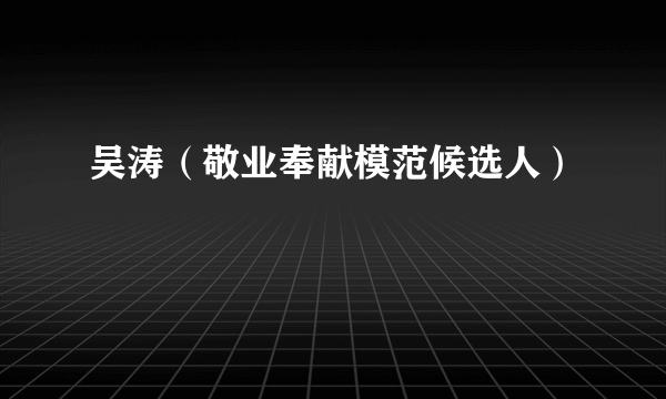 吴涛（敬业奉献模范候选人）