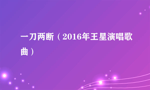 一刀两断（2016年王星演唱歌曲）