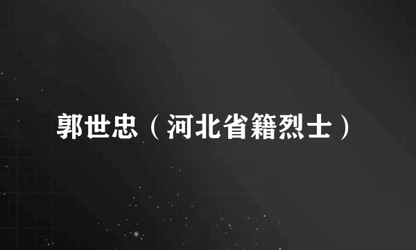 郭世忠（河北省籍烈士）