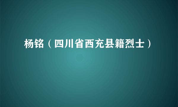 杨铭（四川省西充县籍烈士）