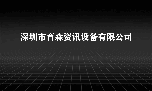 深圳市育森资讯设备有限公司