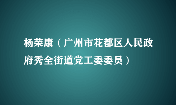 杨荣康（广州市花都区人民政府秀全街道党工委委员）