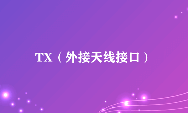 TX（外接天线接口）
