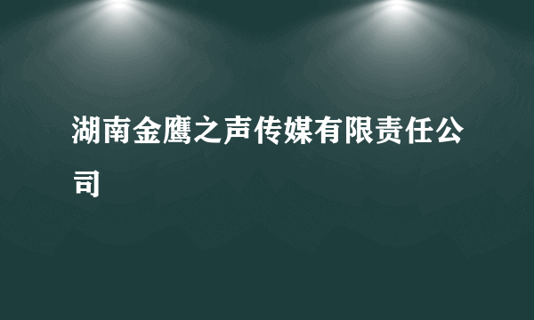 湖南金鹰之声传媒有限责任公司