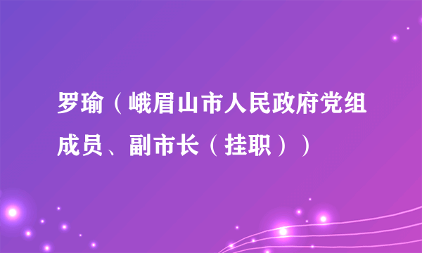 罗瑜（峨眉山市人民政府党组成员、副市长（挂职））