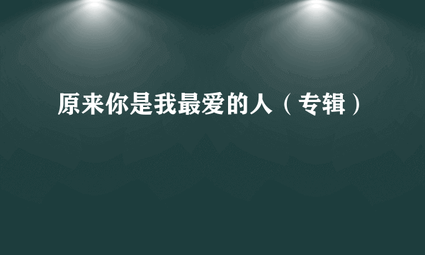 原来你是我最爱的人（专辑）