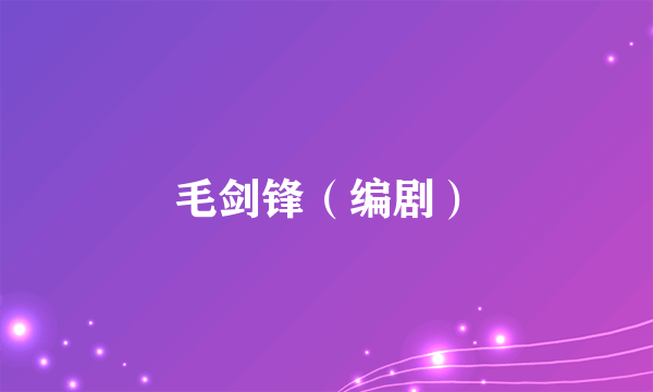 毛剑锋（编剧）