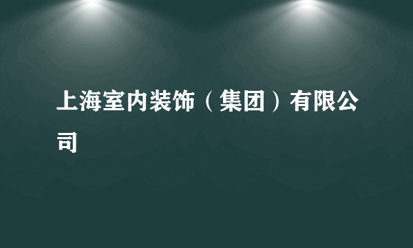 上海室内装饰（集团）有限公司