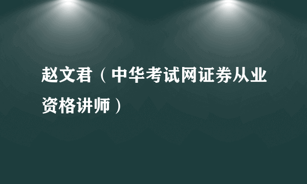赵文君（中华考试网证券从业资格讲师）