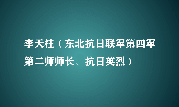 李天柱（东北抗日联军第四军第二师师长、抗日英烈）