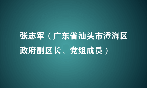 张志军（广东省汕头市澄海区政府副区长、党组成员）