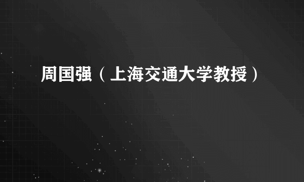 周国强（上海交通大学教授）